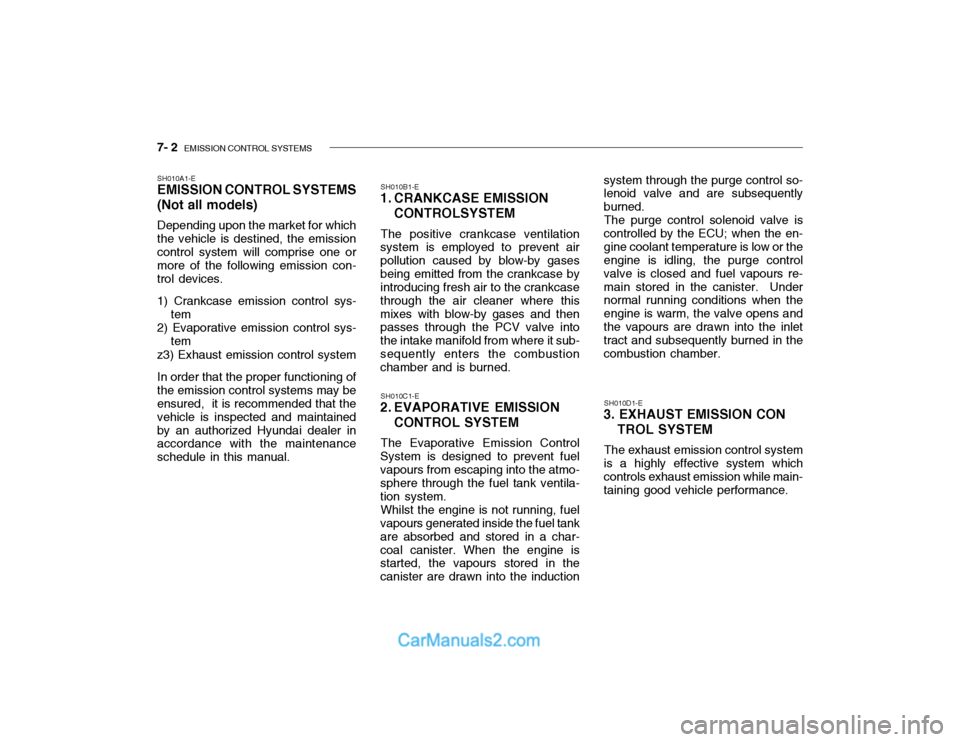 Hyundai Getz 2003 Owners Manual 7- 2 EMISSION CONTROL SYSTEMS
SH010A1-E EMISSION CONTROL SYSTEMS (Not all models) Depending upon the market for which the vehicle is destined, the emissioncontrol system will comprise one or more of Hyundai Getz 2003 Owners Manual 7- 2 EMISSION CONTROL SYSTEMS
SH010A1-E EMISSION CONTROL SYSTEMS (Not all models) Depending upon the market for which the vehicle is destined, the emissioncontrol system will comprise one or more of
