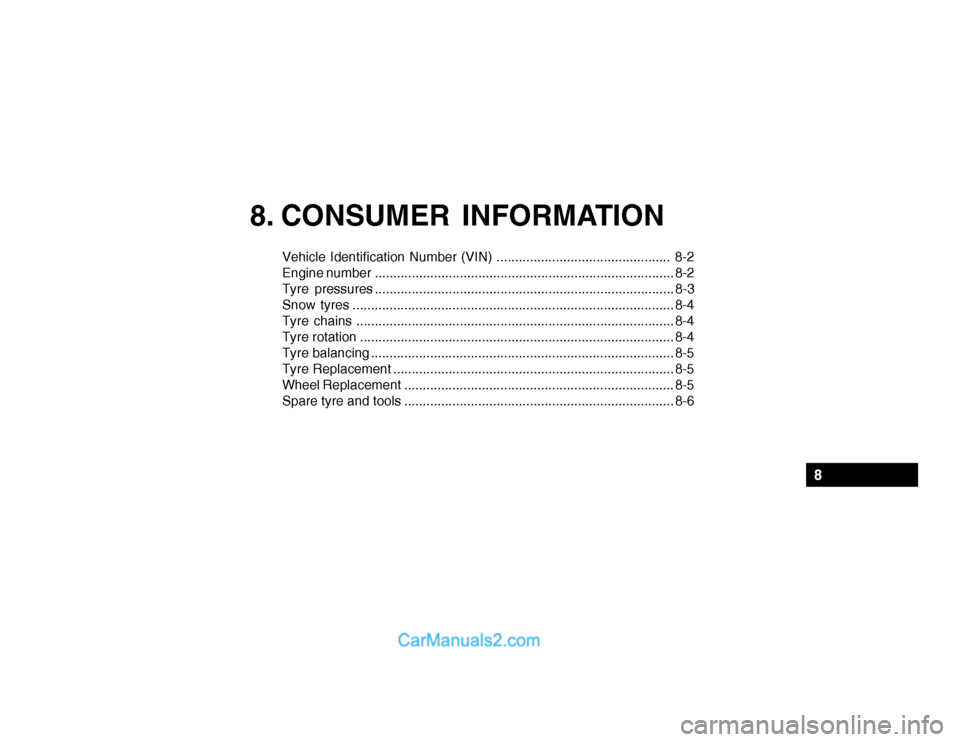 Hyundai Getz 2003 Owners Manual 8. CONSUMER INFORMATION
Vehicle Identification Number (VIN) ............................................... 8-2
Engine number ......................................................................... Hyundai Getz 2003 Owners Manual 8. CONSUMER INFORMATION
Vehicle Identification Number (VIN) ............................................... 8-2
Engine number .........................................................................