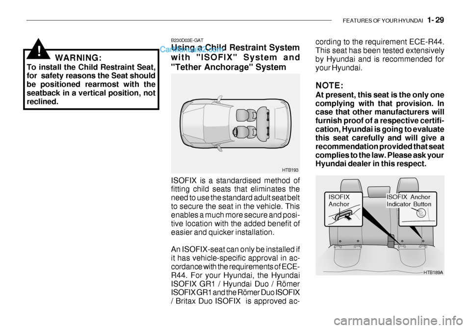 Hyundai Getz 2003 Service Manual FEATURES OF YOUR HYUNDAI 1- 29
!WARNING:
To install the Child Restraint Seat, for safety reasons the Seat should be positioned rearmost with theseatback in a vertical position, not reclined. cordin Hyundai Getz 2003 Service Manual FEATURES OF YOUR HYUNDAI 1- 29
!WARNING:
To install the Child Restraint Seat, for safety reasons the Seat should be positioned rearmost with theseatback in a vertical position, not reclined. cordin