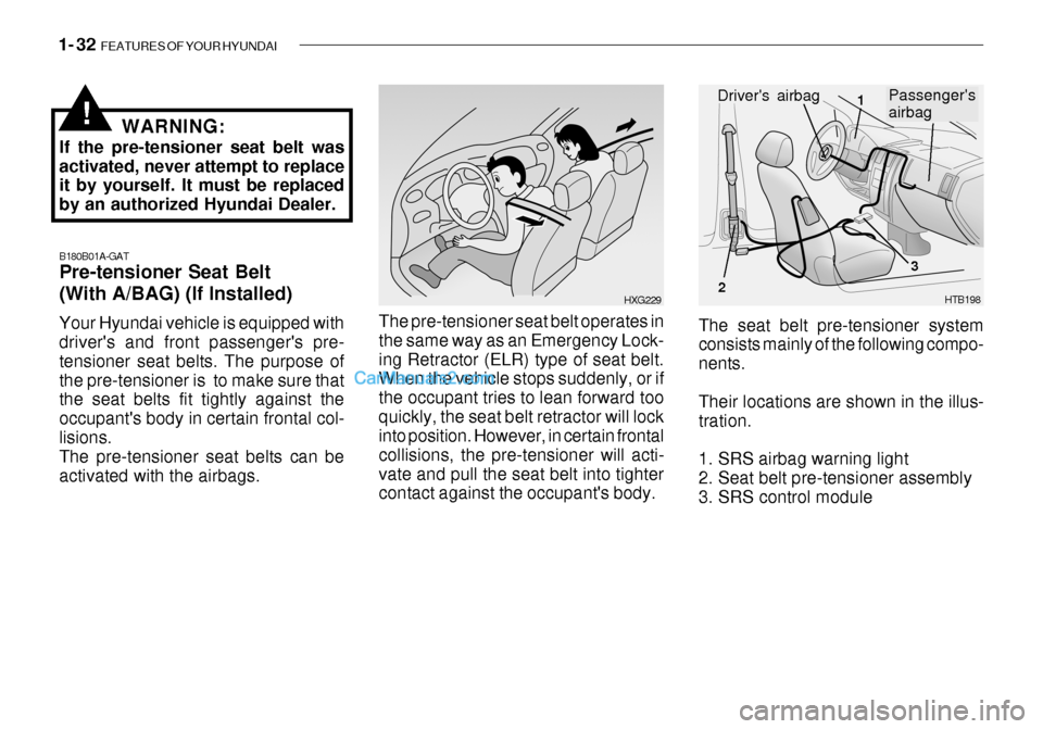 Hyundai Getz 2003 Service Manual 1- 32 FEATURES OF YOUR HYUNDAI
B180B01A-GAT Pre-tensioner Seat Belt (With A/BAG) (If Installed) Your Hyundai vehicle is equipped with drivers and front passengers pre- tensioner seat belts. The pur Hyundai Getz 2003 Service Manual 1- 32 FEATURES OF YOUR HYUNDAI
B180B01A-GAT Pre-tensioner Seat Belt (With A/BAG) (If Installed) Your Hyundai vehicle is equipped with drivers and front passengers pre- tensioner seat belts. The pur