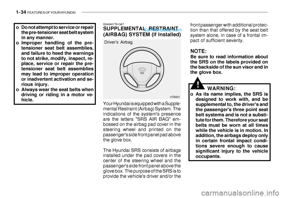 Hyundai Getz 2003  Owners Manual 1- 34  FEATURES OF YOUR HYUNDAI
HTB201
Drivers Airbag
Your Hyundai is equipped with a Supple- mental Restraint (Airbag) System. The indications of the systems presenceare the letters "SRS AIR BAG" e
