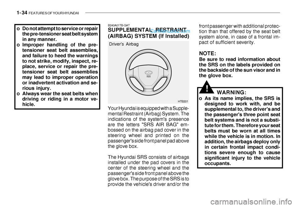 Hyundai Getz 2003 Service Manual 1- 34 FEATURES OF YOUR HYUNDAI
HTB201
Drivers Airbag
Your Hyundai is equipped with a Supple- mental Restraint (Airbag) System. The indications of the systems presenceare the letters "SRS AIR BAG" e Hyundai Getz 2003 Service Manual 1- 34 FEATURES OF YOUR HYUNDAI
HTB201
Drivers Airbag
Your Hyundai is equipped with a Supple- mental Restraint (Airbag) System. The indications of the systems presenceare the letters "SRS AIR BAG" e
