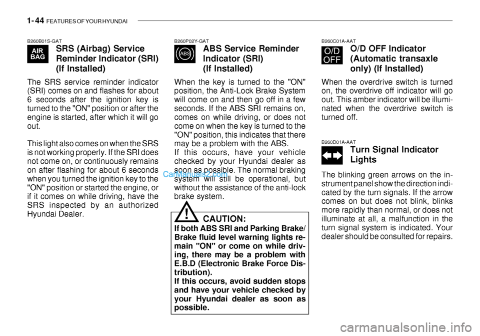 Hyundai Getz 2003  Owners Manual 1- 44  FEATURES OF YOUR HYUNDAI
B260B01S-GAT
SRS (Airbag) Service Reminder Indicator (SRI)(If Installed)
The SRS service reminder indicator (SRI) comes on and flashes for about 6 seconds after the ign
