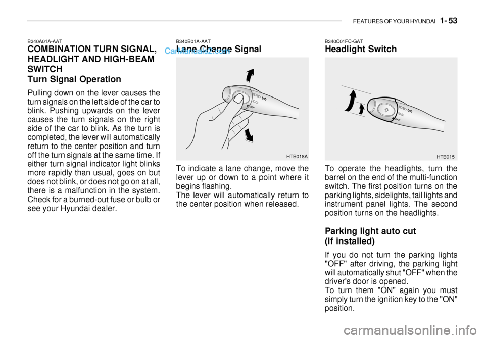 Hyundai Getz 2003 Owners Manual FEATURES OF YOUR HYUNDAI 1- 53
HTB018A
HTB015
B340B01A-AAT Lane Change Signal
B340C01FC-GATHeadlight Switch
To indicate a lane change, move the lever up or down to a point where it begins flashing.T Hyundai Getz 2003 Owners Manual FEATURES OF YOUR HYUNDAI 1- 53
HTB018A
HTB015
B340B01A-AAT Lane Change Signal
B340C01FC-GATHeadlight Switch
To indicate a lane change, move the lever up or down to a point where it begins flashing.T