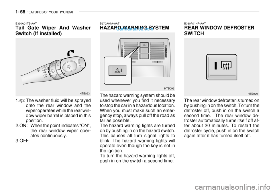 Hyundai Getz 2003  Owners Manual 1- 56  FEATURES OF YOUR HYUNDAI
B370A01A-AAT HAZARD WARNING SYSTEM The hazard warning system should be used whenever you find it necessary to stop the car in a hazardous location.When you must make su