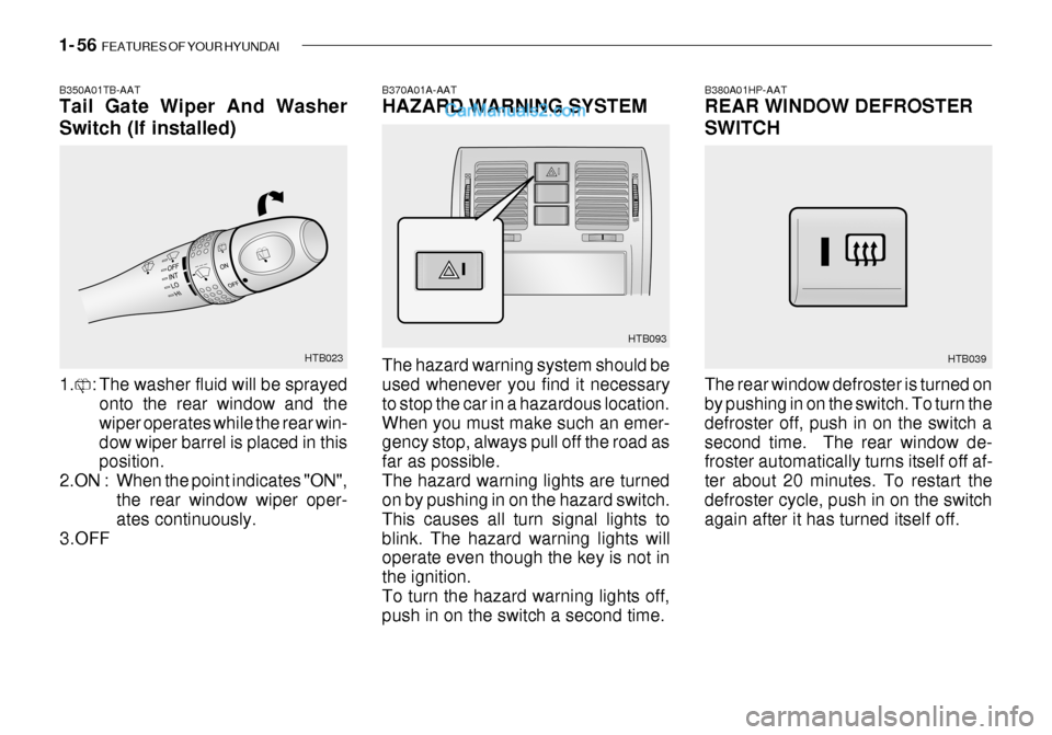 Hyundai Getz 2003 Owners Manual 1- 56 FEATURES OF YOUR HYUNDAI
B370A01A-AAT HAZARD WARNING SYSTEM The hazard warning system should be used whenever you find it necessary to stop the car in a hazardous location.When you must make su Hyundai Getz 2003 Owners Manual 1- 56 FEATURES OF YOUR HYUNDAI
B370A01A-AAT HAZARD WARNING SYSTEM The hazard warning system should be used whenever you find it necessary to stop the car in a hazardous location.When you must make su