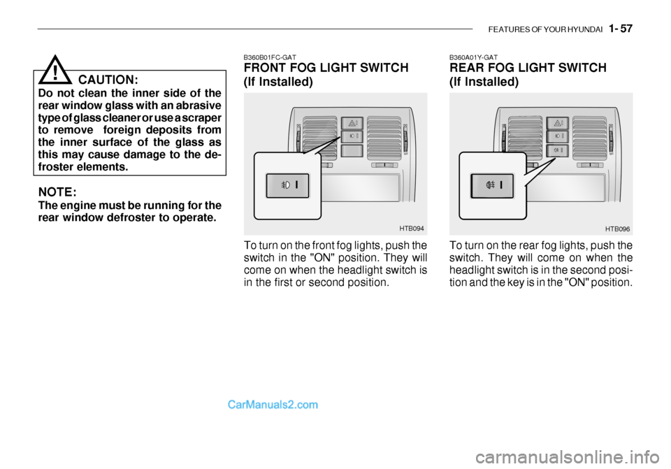 Hyundai Getz 2003 Manual PDF FEATURES OF YOUR HYUNDAI 1- 57
B360A01Y-GAT REAR FOG LIGHT SWITCH (If Installed)
To turn on the rear fog lights, push the switch. They will come on when the headlight switch is in the second posi-ti Hyundai Getz 2003 Manual PDF FEATURES OF YOUR HYUNDAI 1- 57
B360A01Y-GAT REAR FOG LIGHT SWITCH (If Installed)
To turn on the rear fog lights, push the switch. They will come on when the headlight switch is in the second posi-ti