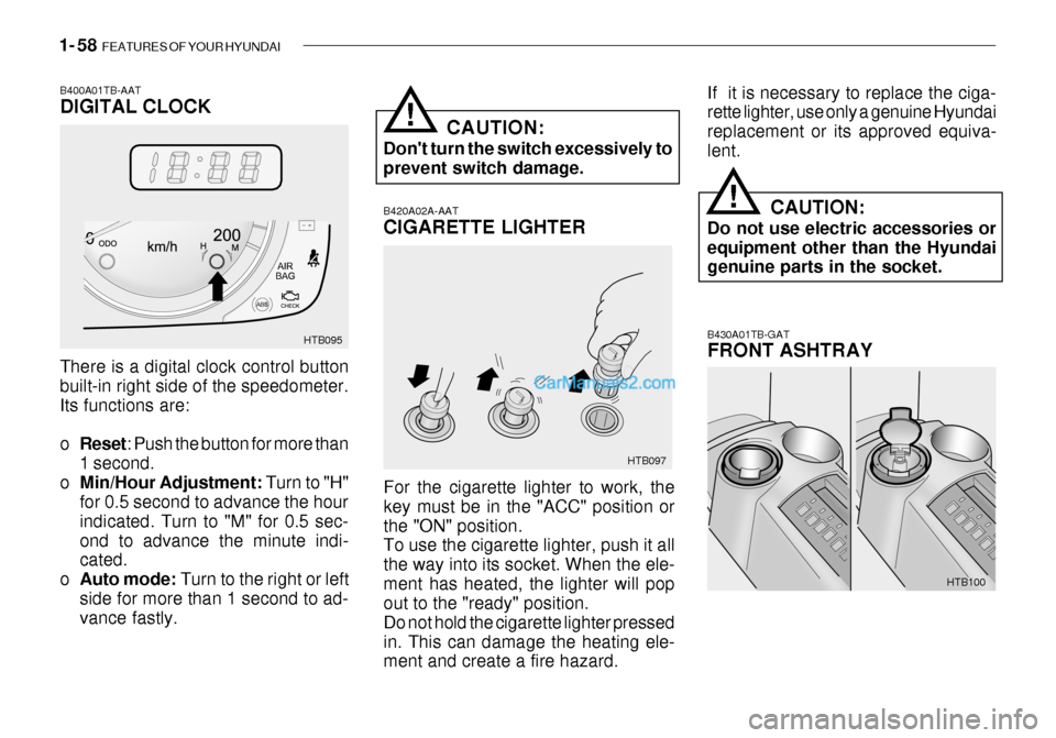 Hyundai Getz 2003  Owners Manual 1- 58  FEATURES OF YOUR HYUNDAI
B420A02A-AAT CIGARETTE LIGHTER For the cigarette lighter to work, the key must be in the "ACC" position orthe "ON" position. To use the cigarette lighter, push it all t