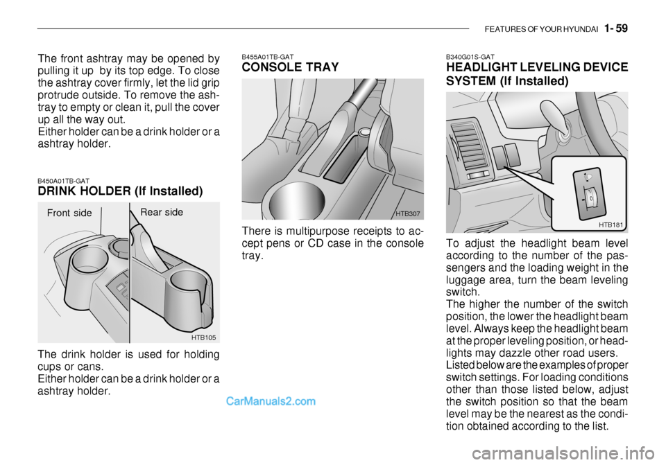 Hyundai Getz 2003  Owners Manual FEATURES OF YOUR HYUNDAI   1- 59
B340G01S-GAT HEADLIGHT LEVELING DEVICE SYSTEM (If Installed) To adjust the headlight beam level according to the number of the pas- sengers and the loading weight in t