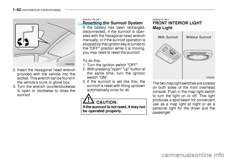 Hyundai Getz 2003  Owners Manual 1- 62  FEATURES OF YOUR HYUNDAI
2. Insert the hexagonal head wrench
provided with the vehicle into the socket. This wrench can be found in the vehicle’s trunk or glove box.
3. Turn the wrench counte