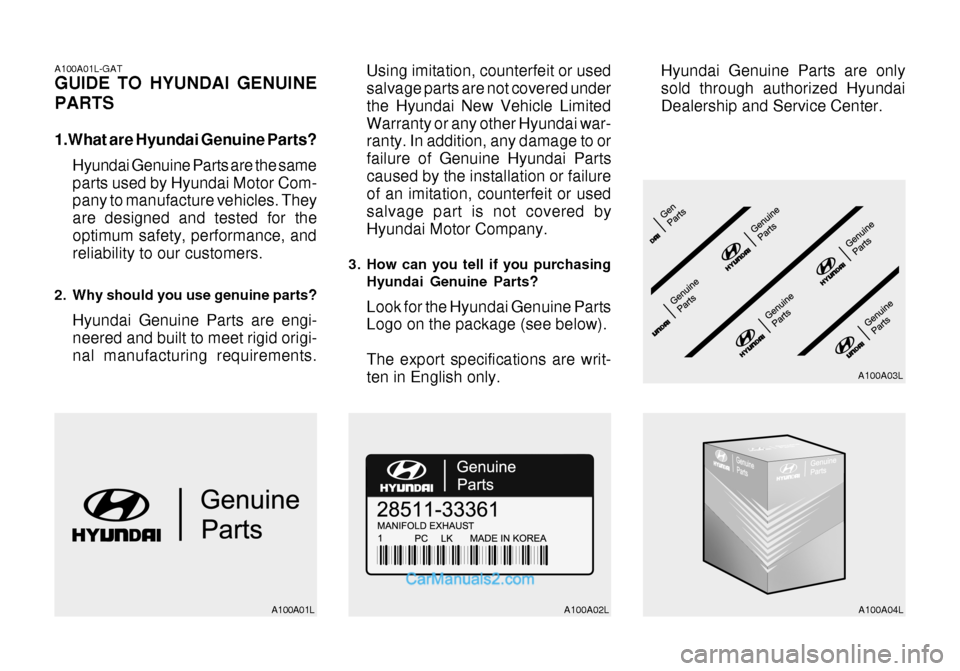 Hyundai Getz 2003  Owners Manual A100A01L-GAT GUIDE TO HYUNDAI GENUINE PARTS 
1.What are Hyundai Genuine Parts?Hyundai Genuine Parts are the same parts used by Hyundai Motor Com- pany to manufacture vehicles. They are designed and te