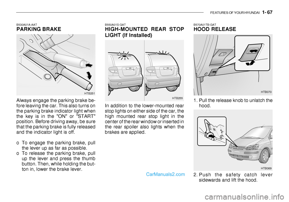 Hyundai Getz 2003 Owners Manual FEATURES OF YOUR HYUNDAI 1- 67
Always engage the parking brake be- fore leaving the car. This also turns on the parking brake indicator light whenthe key is in the "ON" or "START" position. Before d Hyundai Getz 2003 Owners Manual FEATURES OF YOUR HYUNDAI 1- 67
Always engage the parking brake be- fore leaving the car. This also turns on the parking brake indicator light whenthe key is in the "ON" or "START" position. Before d