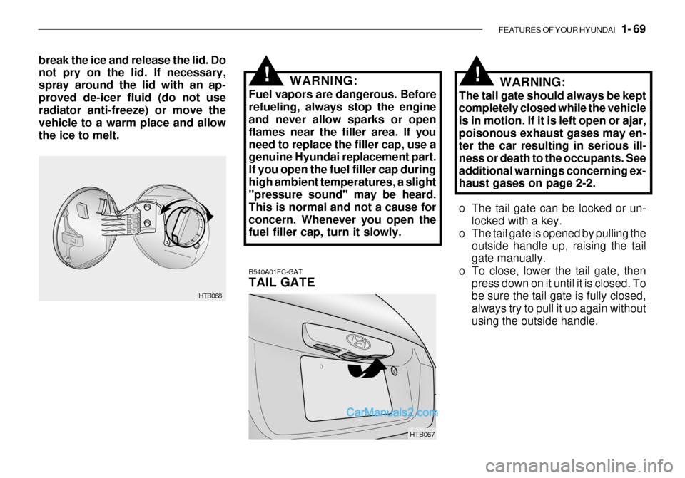 Hyundai Getz 2003 Manual Online FEATURES OF YOUR HYUNDAI 1- 69
break the ice and release the lid. Do not pry on the lid. If necessary, spray around the lid with an ap-proved de-icer fluid (do not use radiator anti-freeze) or move Hyundai Getz 2003 Manual Online FEATURES OF YOUR HYUNDAI 1- 69
break the ice and release the lid. Do not pry on the lid. If necessary, spray around the lid with an ap-proved de-icer fluid (do not use radiator anti-freeze) or move