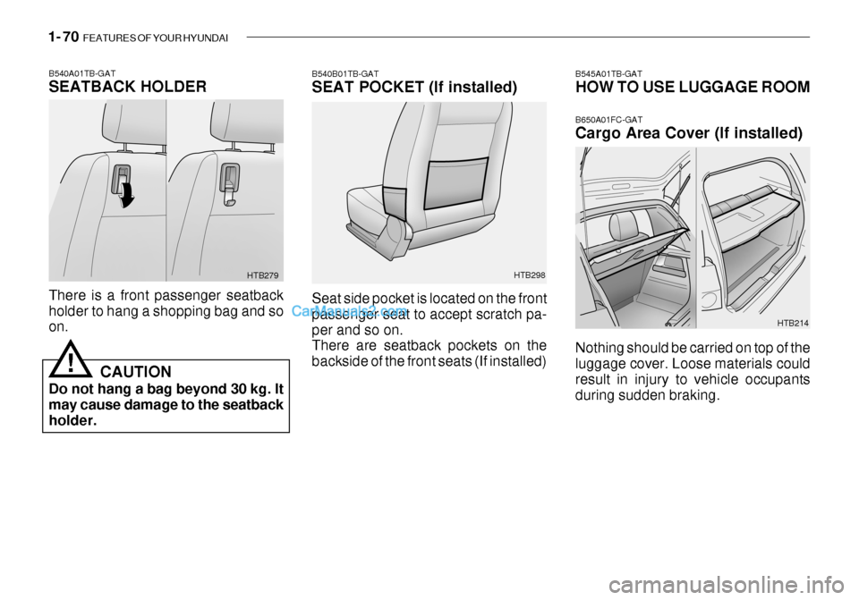 Hyundai Getz 2003 Manual Online 1- 70 FEATURES OF YOUR HYUNDAI
B540B01TB-GAT
SEAT POCKET (If installed)
HTB214
Seat side pocket is located on the front passenger seat to accept scratch pa-per and so on. There are seatback pockets Hyundai Getz 2003 Manual Online 1- 70 FEATURES OF YOUR HYUNDAI
B540B01TB-GAT
SEAT POCKET (If installed)
HTB214
Seat side pocket is located on the front passenger seat to accept scratch pa-per and so on. There are seatback pockets