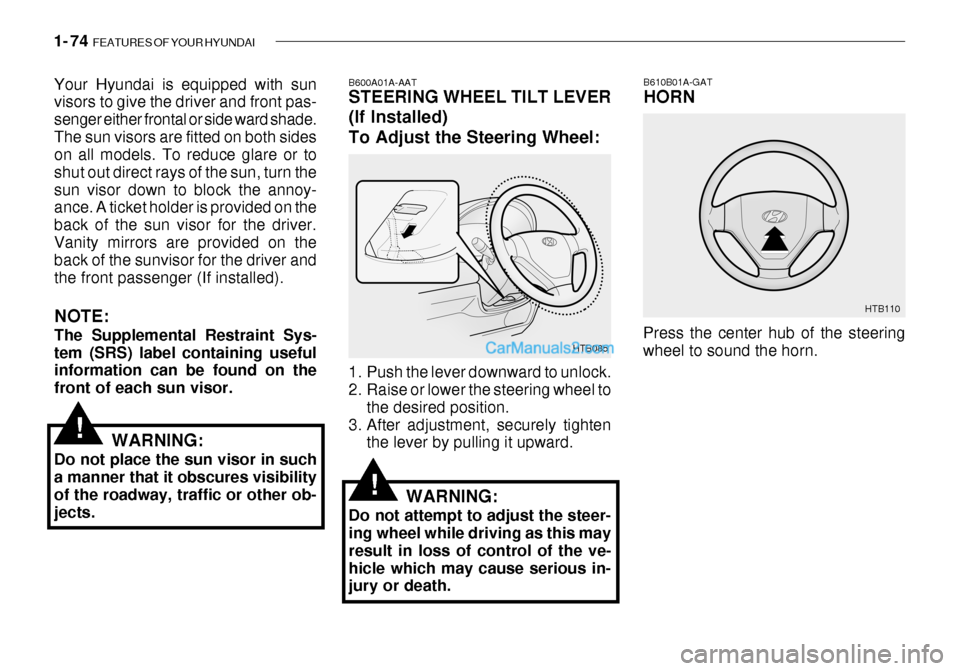 Hyundai Getz 2003 Owners Manual 1- 74 FEATURES OF YOUR HYUNDAI
B610B01A-GAT HORN
Press the center hub of the steering wheel to sound the horn. HTB110B600A01A-AAT STEERING WHEEL TILT LEVER (If Installed) To Adjust the Steering Wheel Hyundai Getz 2003 Owners Manual 1- 74 FEATURES OF YOUR HYUNDAI
B610B01A-GAT HORN
Press the center hub of the steering wheel to sound the horn. HTB110B600A01A-AAT STEERING WHEEL TILT LEVER (If Installed) To Adjust the Steering Wheel