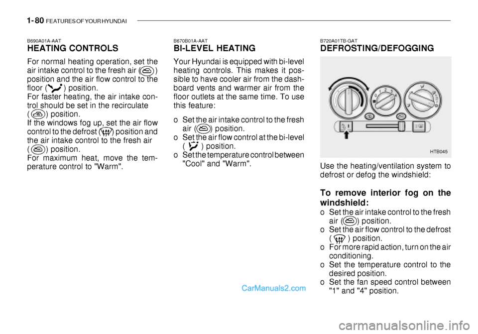 Hyundai Getz 2003 Owners Manual 1- 80 FEATURES OF YOUR HYUNDAI
B670B01A-AAT BI-LEVEL HEATING Your Hyundai is equipped with bi-level heating controls. This makes it pos-sible to have cooler air from the dash- board vents and warmer Hyundai Getz 2003 Owners Manual 1- 80 FEATURES OF YOUR HYUNDAI
B670B01A-AAT BI-LEVEL HEATING Your Hyundai is equipped with bi-level heating controls. This makes it pos-sible to have cooler air from the dash- board vents and warmer