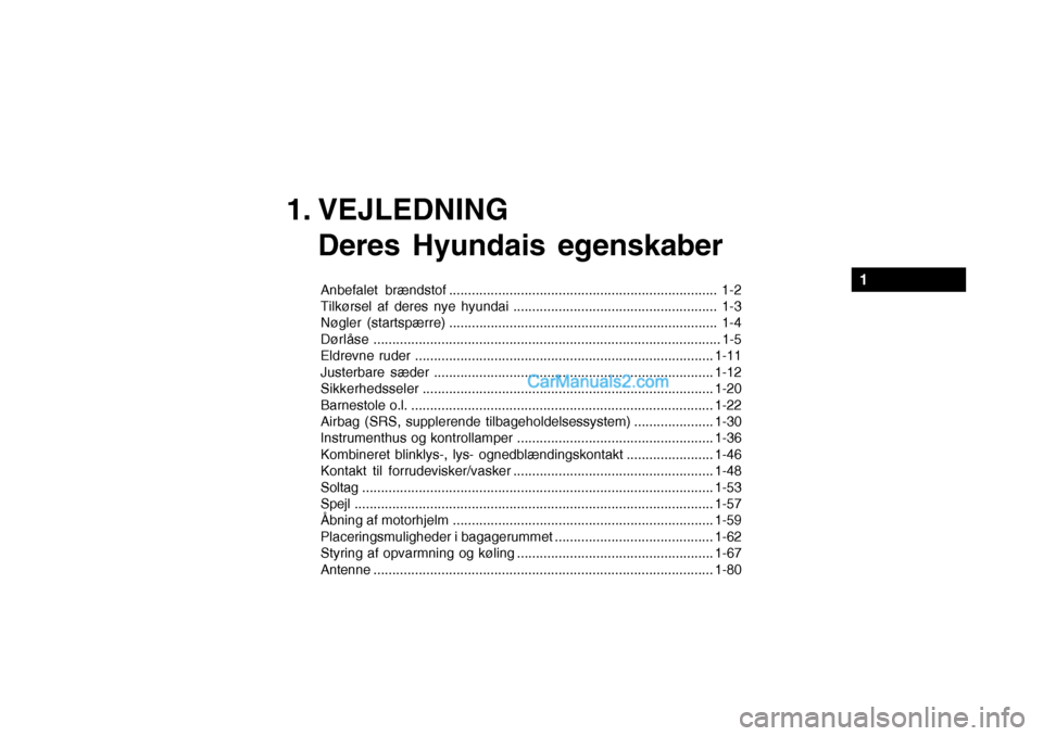 Hyundai Getz 2003 Instruktionsbog (in Danish) 1. VEJLEDNINGDeres Hyundais egenskaber
Anbefalet brændstof ....................................................................... 1-2
Tilkørsel af deres nye hyundai ............................... Hyundai Getz 2003 Instruktionsbog (in Danish) 1. VEJLEDNINGDeres Hyundais egenskaber
Anbefalet brændstof ....................................................................... 1-2
Tilkørsel af deres nye hyundai ...............................