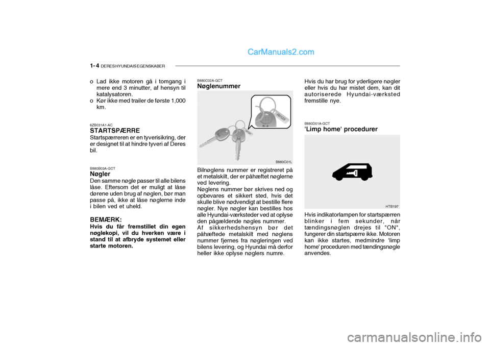 Hyundai Getz 2003 Instruktionsbog (in Danish) 1- 4 DERES HYUNDAIS EGENSKABER
B880C02A-GCT Nøglenummer
B880D01A-GCTLimp home procedurer
6ZB031A1-ACSTARTSPÆRRE Startspærreren er en tyverisikring, der er designet til at hindre tyveri af Deresb Hyundai Getz 2003 Instruktionsbog (in Danish) 1- 4 DERES HYUNDAIS EGENSKABER
B880C02A-GCT Nøglenummer
B880D01A-GCTLimp home procedurer
6ZB031A1-ACSTARTSPÆRRE Startspærreren er en tyverisikring, der er designet til at hindre tyveri af Deresb