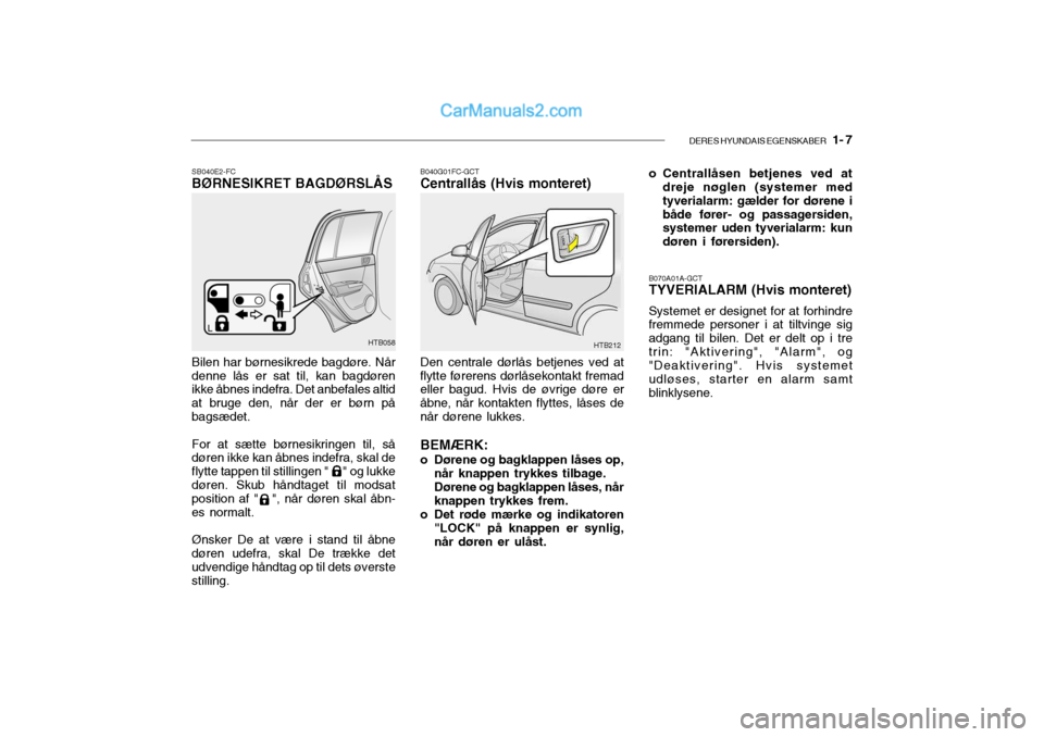 Hyundai Getz 2003 Instruktionsbog (in Danish) DERES HYUNDAIS EGENSKABER 1- 7
SB040E2-FC BØRNESIKRET BAGDØRSLÅS B040G01FC-GCTCentrallås (Hvis monteret)
B070A01A-GCT TYVERIALARM (Hvis monteret) Systemet er designet for at forhindre fremmede p Hyundai Getz 2003 Instruktionsbog (in Danish) DERES HYUNDAIS EGENSKABER 1- 7
SB040E2-FC BØRNESIKRET BAGDØRSLÅS B040G01FC-GCTCentrallås (Hvis monteret)
B070A01A-GCT TYVERIALARM (Hvis monteret) Systemet er designet for at forhindre fremmede p