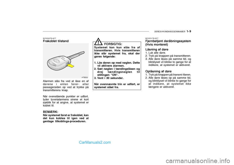 Hyundai Getz 2003 Instruktionsbog (in Danish) DERES HYUNDAIS EGENSKABER 1- 9
B070D02TB-ACT Frakoblet tilstand
HTB202
Alarmen slås fra ved at låse en af dørene i enten fører- eller passagersiden op ved at trykke på transmitterens knap. Når Hyundai Getz 2003 Instruktionsbog (in Danish) DERES HYUNDAIS EGENSKABER 1- 9
B070D02TB-ACT Frakoblet tilstand
HTB202
Alarmen slås fra ved at låse en af dørene i enten fører- eller passagersiden op ved at trykke på transmitterens knap. Når