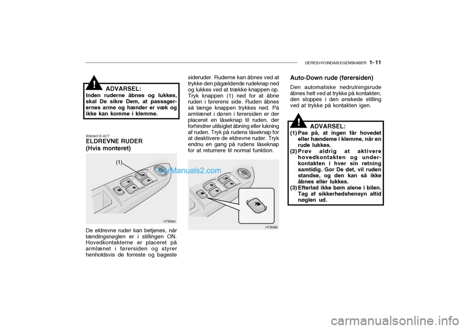 Hyundai Getz 2003 Instruktionsbog (in Danish) DERES HYUNDAIS EGENSKABER 1- 11
!
!ADVARSEL:
Inden ruderne åbnes og lukkes,
skal De sikre Dem, at passager- ernes arme og hænder er væk og ikke kan komme i klemme.
B060A01E-ACTELDREVNE RUDER (Hvi Hyundai Getz 2003 Instruktionsbog (in Danish) DERES HYUNDAIS EGENSKABER 1- 11
!
!ADVARSEL:
Inden ruderne åbnes og lukkes,
skal De sikre Dem, at passager- ernes arme og hænder er væk og ikke kan komme i klemme.
B060A01E-ACTELDREVNE RUDER (Hvi