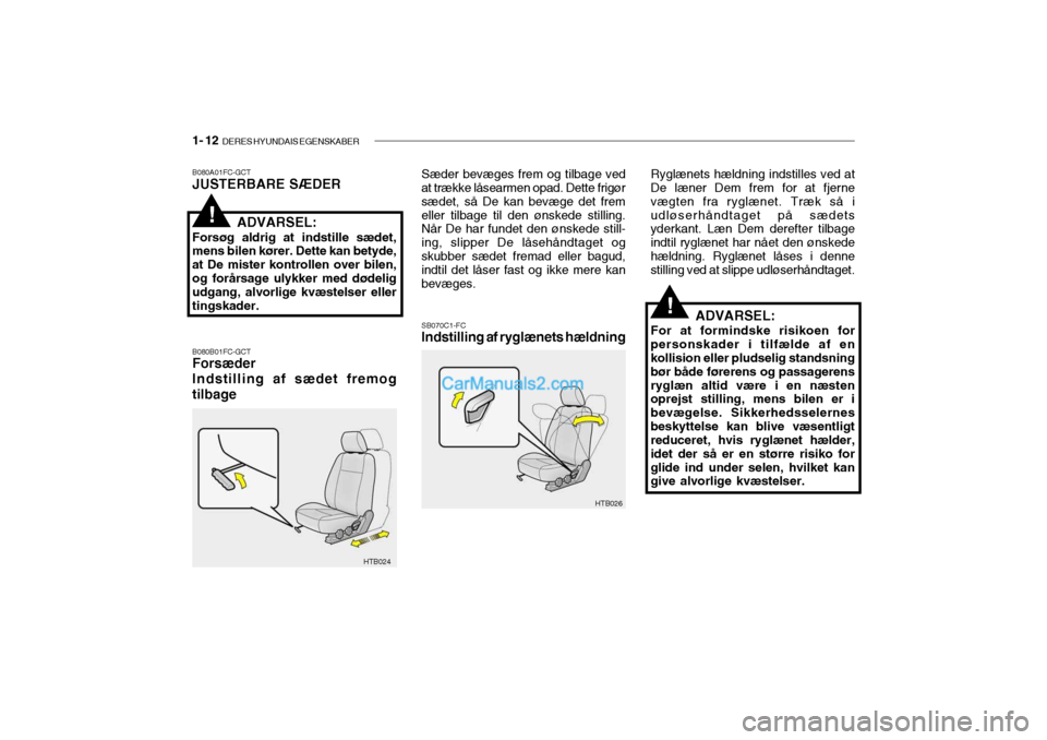 Hyundai Getz 2003 Instruktionsbog (in Danish) 1- 12 DERES HYUNDAIS EGENSKABER
!
SB070C1-FC Indstilling af ryglænets hældning
B080A01FC-GCTJUSTERBARE SÆDER B080B01FC-GCT Forsæder Indstilling af sædet fremog tilbage ADVARSEL:
Forsøg aldrig a Hyundai Getz 2003 Instruktionsbog (in Danish) 1- 12 DERES HYUNDAIS EGENSKABER
!
SB070C1-FC Indstilling af ryglænets hældning
B080A01FC-GCTJUSTERBARE SÆDER B080B01FC-GCT Forsæder Indstilling af sædet fremog tilbage ADVARSEL:
Forsøg aldrig a