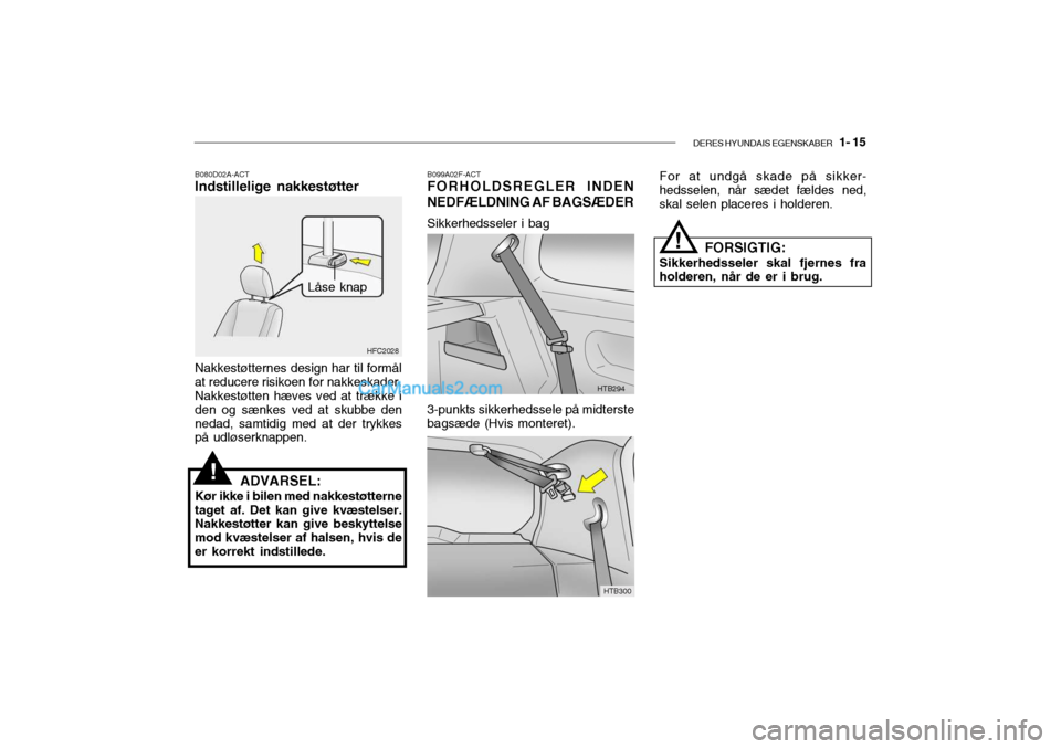 Hyundai Getz 2003 Instruktionsbog (in Danish) DERES HYUNDAIS EGENSKABER 1- 15
!
B080D02A-ACT Indstillelige nakkestøtter Nakkestøtternes design har til formål at reducere risikoen for nakkeskader.Nakkestøtten hæves ved at trække iden og sà Hyundai Getz 2003 Instruktionsbog (in Danish) DERES HYUNDAIS EGENSKABER 1- 15
!
B080D02A-ACT Indstillelige nakkestøtter Nakkestøtternes design har til formÃ¥l at reducere risikoen for nakkeskader.Nakkestøtten hæves ved at trække iden og sÃ