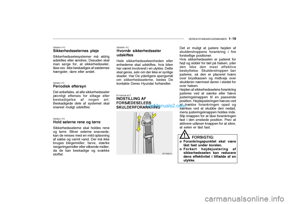 Hyundai Getz 2003 Instruktionsbog (in Danish) DERES HYUNDAIS EGENSKABER 1- 19
SB090H1-FC Sikkerhedsselernes pleje Sikkerhedsselesystemer må aldrig adskilles eller ændres. Desuden skal man sørge for, at sikkerhedsseler, låse osv. ikke beskad Hyundai Getz 2003 Instruktionsbog (in Danish) DERES HYUNDAIS EGENSKABER 1- 19
SB090H1-FC Sikkerhedsselernes pleje Sikkerhedsselesystemer må aldrig adskilles eller ændres. Desuden skal man sørge for, at sikkerhedsseler, låse osv. ikke beskad