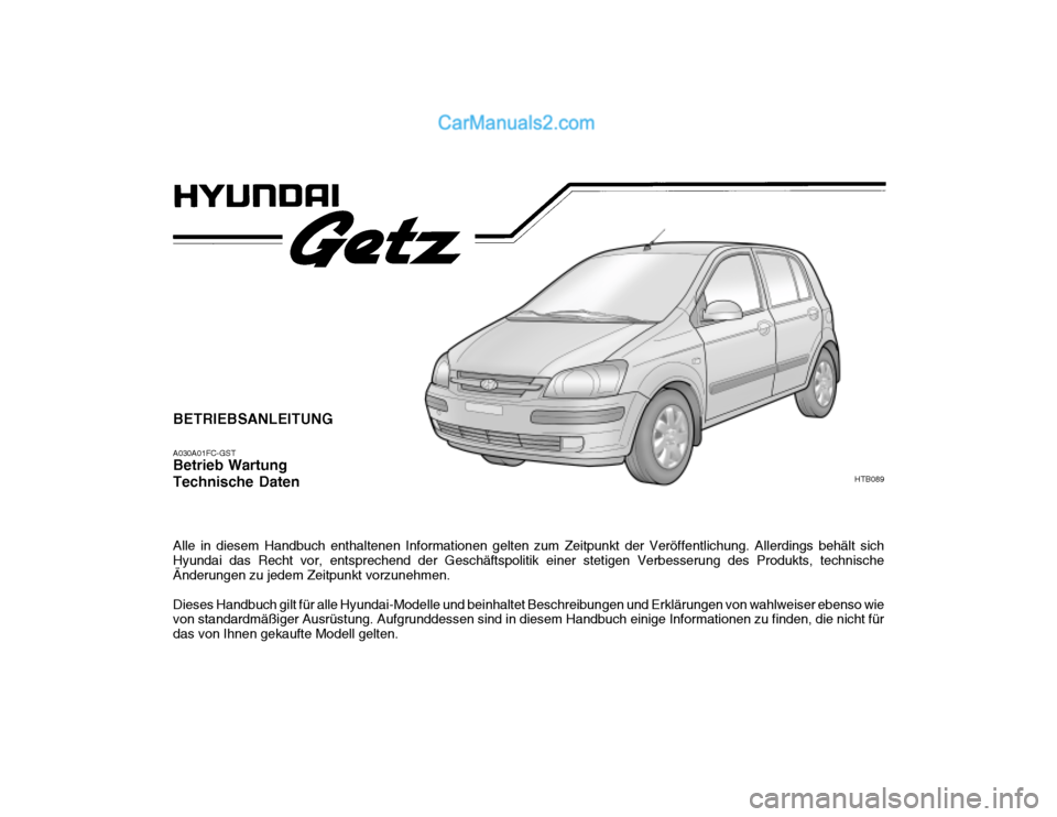 Hyundai Getz 2003 Betriebsanleitung (in German) BETRIEBSANLEITUNG A030A01FC-GST Betrieb Wartung Technische Daten Alle in diesem Handbuch enthaltenen Informationen gelten zum Zeitpunkt der Veröffentlichung. Allerdings behält sich Hyundai das Recht Hyundai Getz 2003 Betriebsanleitung (in German) BETRIEBSANLEITUNG A030A01FC-GST Betrieb Wartung Technische Daten Alle in diesem Handbuch enthaltenen Informationen gelten zum Zeitpunkt der Veröffentlichung. Allerdings behält sich Hyundai das Recht