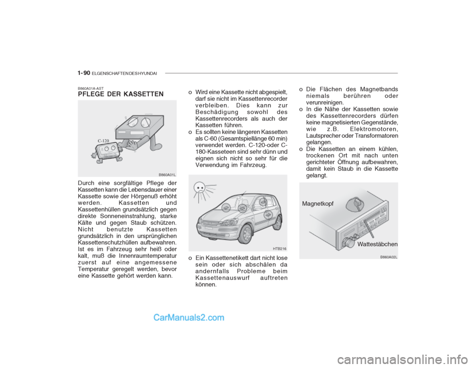 Hyundai Getz 2003  Betriebsanleitung (in German) 1- 90  ELGENSCHAFTEN DES HYUNDAI
Durch eine sorgfältige Pflege der Kassetten kann die Lebensdauer einerKassette sowie der Hörgenuß erhöht werden. Kassetten und Kassettenhüllen grundsätzlich gege