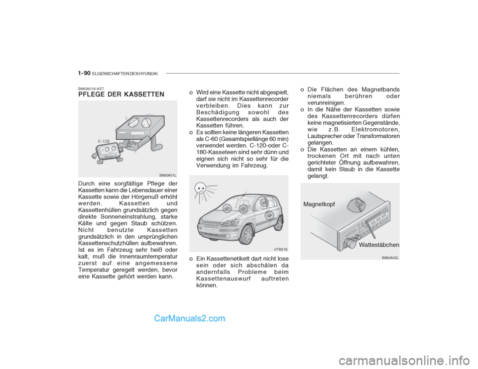 Hyundai Getz 2003 Betriebsanleitung (in German) 1- 90 ELGENSCHAFTEN DES HYUNDAI
Durch eine sorgfältige Pflege der Kassetten kann die Lebensdauer einerKassette sowie der Hörgenuß erhöht werden. Kassetten und Kassettenhüllen grundsätzlich gege Hyundai Getz 2003 Betriebsanleitung (in German) 1- 90 ELGENSCHAFTEN DES HYUNDAI
Durch eine sorgfältige Pflege der Kassetten kann die Lebensdauer einerKassette sowie der Hörgenuß erhöht werden. Kassetten und Kassettenhüllen grundsätzlich gege