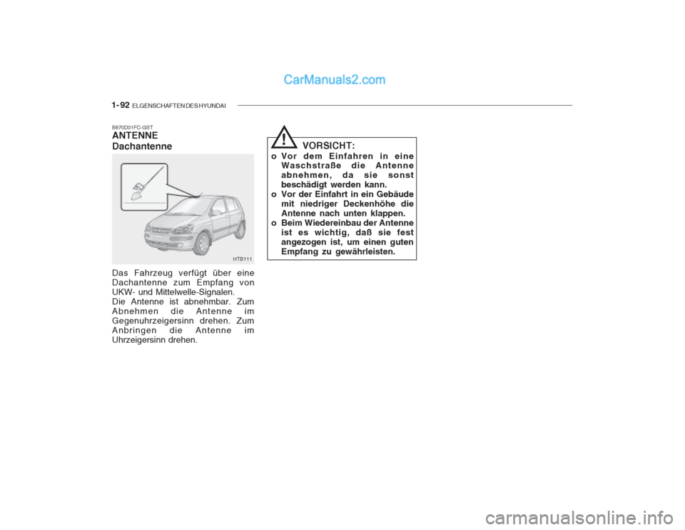 Hyundai Getz 2003 Betriebsanleitung (in German) 1- 92 ELGENSCHAFTEN DES HYUNDAI
B870D01FC-GST ANTENNE Dachantenne Das Fahrzeug verfügt über eine Dachantenne zum Empfang vonUKW- und Mittelwelle-Signalen.Die Antenne ist abnehmbar. ZumAbnehmen die Hyundai Getz 2003 Betriebsanleitung (in German) 1- 92 ELGENSCHAFTEN DES HYUNDAI
B870D01FC-GST ANTENNE Dachantenne Das Fahrzeug verfügt über eine Dachantenne zum Empfang vonUKW- und Mittelwelle-Signalen.Die Antenne ist abnehmbar. ZumAbnehmen die