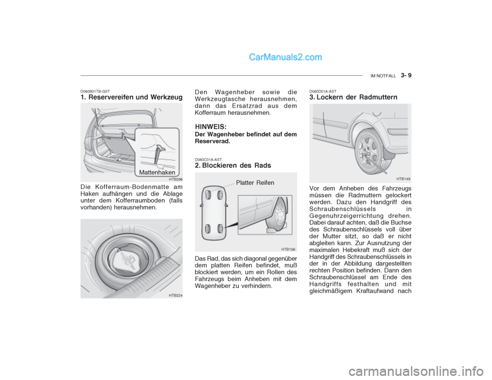 Hyundai Getz 2003  Betriebsanleitung (in German) IM NOTFALL    3- 9
D060B01TB-GST 1. Reservereifen und Werkzeug Die Kofferraum-Bodenmatte am Haken aufhängen und die Ablage unter dem Kofferraumboden (falls vorhanden) herausnehmen.
HTB296
Mattenhaken