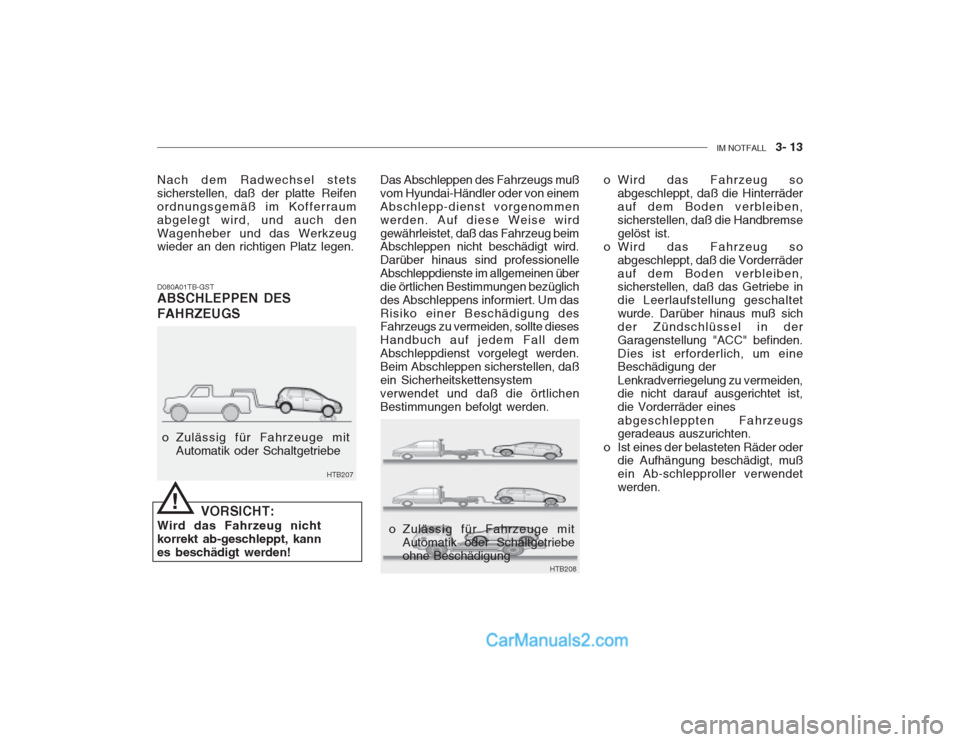 Hyundai Getz 2003  Betriebsanleitung (in German) IM NOTFALL    3- 13
D080A01TB-GST ABSCHLEPPEN DES FAHRZEUGS Das Abschleppen des Fahrzeugs muß vom Hyundai-Händler oder von einemAbschlepp-dienst vorgenommenwerden. Auf diese Weise wirdgewährleistet