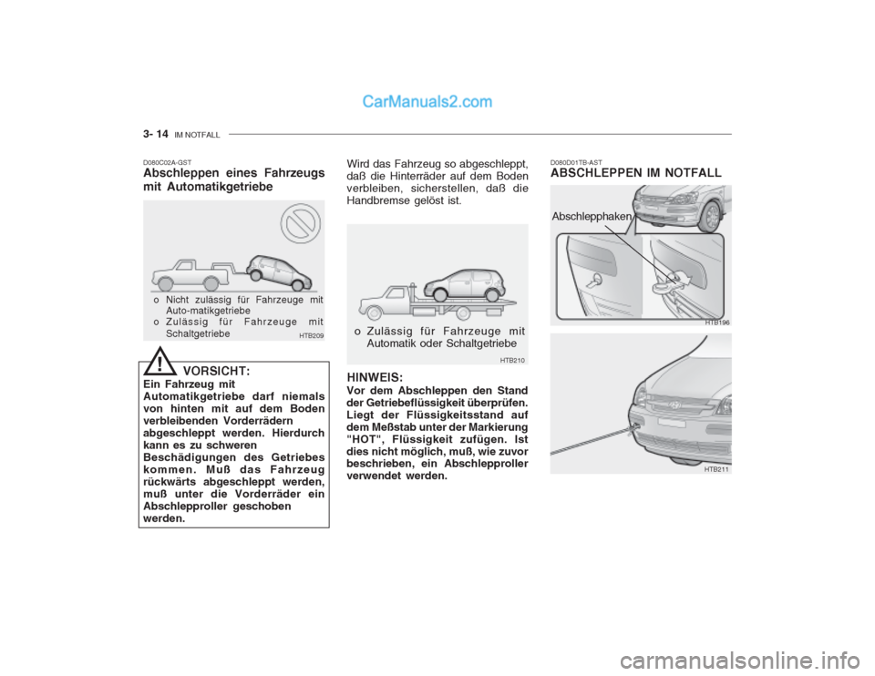 Hyundai Getz 2003  Betriebsanleitung (in German) 3- 14  IM NOTFALL
D080C02A-GST Abschleppen eines Fahrzeugs mit Automatikgetriebe Wird das Fahrzeug so abgeschleppt, daß die Hinterräder auf dem Bodenverbleiben, sicherstellen, daß dieHandbremse gel