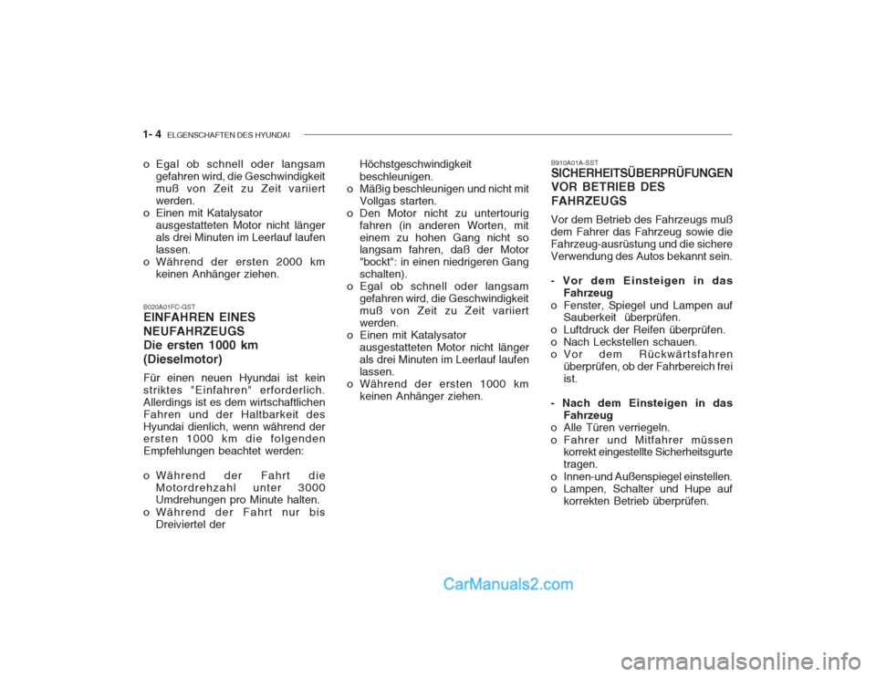 Hyundai Getz 2003  Betriebsanleitung (in German) 1- 4  ELGENSCHAFTEN DES HYUNDAI
o Egal ob schnell oder langsam
gefahren wird, die Geschwindigkeit muß von Zeit zu Zeit variiertwerden.
o Einen mit Katalysator
ausgestatteten Motor nicht längerals dr