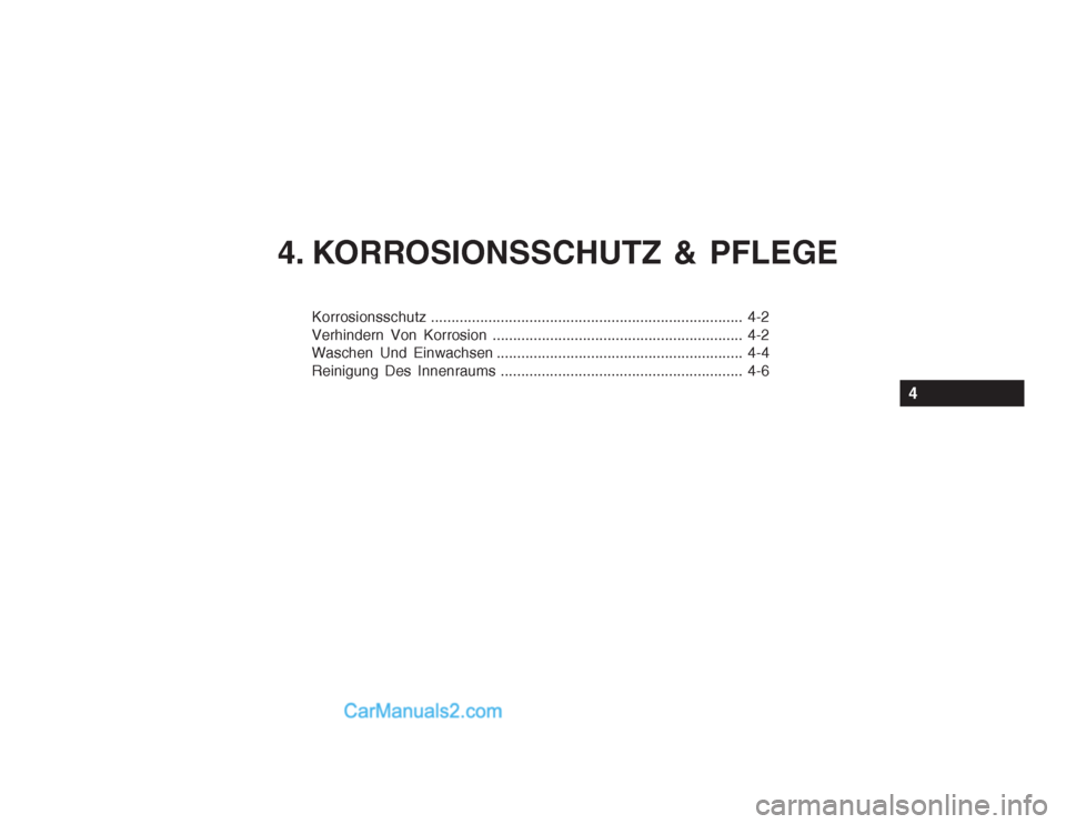 Hyundai Getz 2003 Betriebsanleitung (in German) 4. KORROSIONSSCHUTZ & PFLEGE
Korrosionsschutz............................................................................ 4-2
Verhindern Von Korrosion ................................................. Hyundai Getz 2003 Betriebsanleitung (in German) 4. KORROSIONSSCHUTZ & PFLEGE
Korrosionsschutz............................................................................ 4-2
Verhindern Von Korrosion .................................................