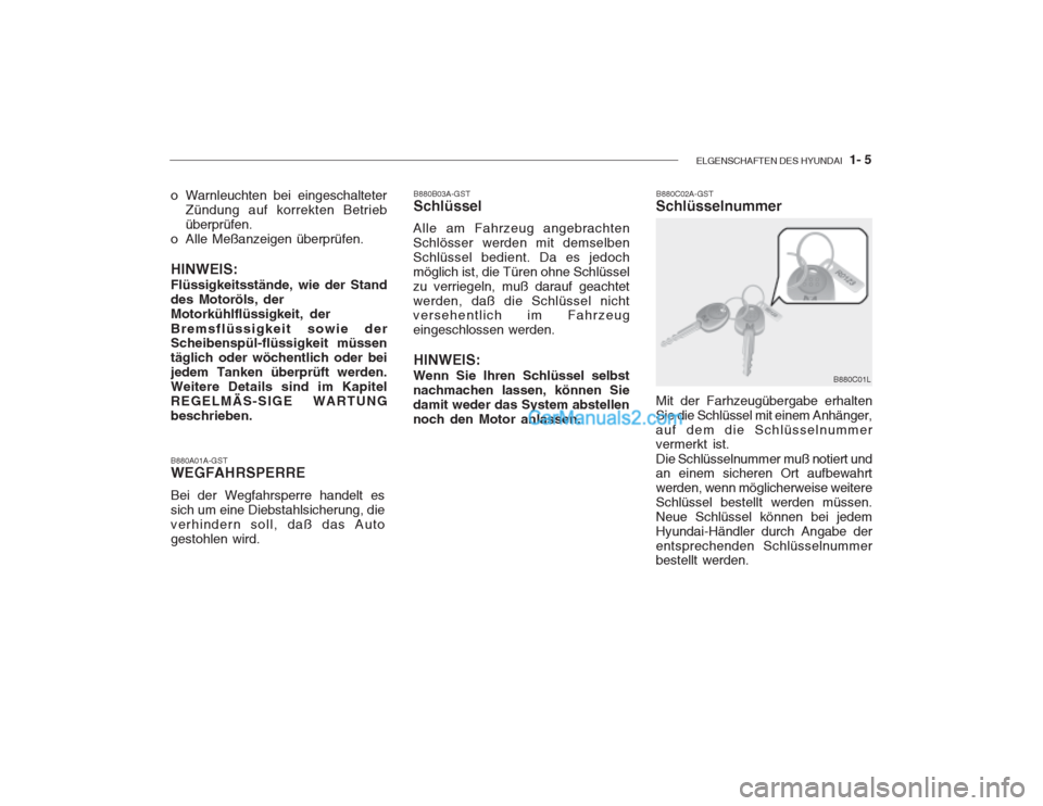 Hyundai Getz 2003 Betriebsanleitung (in German) ELGENSCHAFTEN DES HYUNDAI 1- 5
B880A01A-GST WEGFAHRSPERRE Bei der Wegfahrsperre handelt es sich um eine Diebstahlsicherung, dieverhindern soll, daß das Autogestohlen wird.
o Warnleuchten bei eingesc Hyundai Getz 2003 Betriebsanleitung (in German) ELGENSCHAFTEN DES HYUNDAI 1- 5
B880A01A-GST WEGFAHRSPERRE Bei der Wegfahrsperre handelt es sich um eine Diebstahlsicherung, dieverhindern soll, daß das Autogestohlen wird.
o Warnleuchten bei eingesc