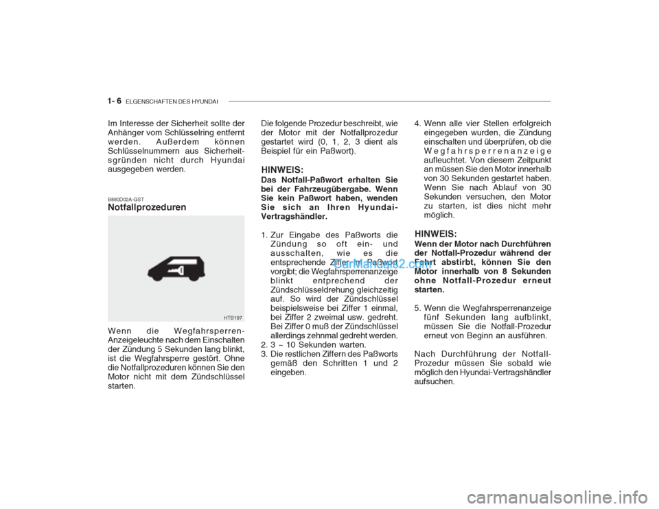 Hyundai Getz 2003  Betriebsanleitung (in German) 1- 6  ELGENSCHAFTEN DES HYUNDAI
Wenn die Wegfahrsperren- Anzeigeleuchte nach dem Einschalten der Zündung 5 Sekunden lang blinkt,ist die Wegfahrsperre gestört. Ohnedie Notfallprozeduren können Sie d