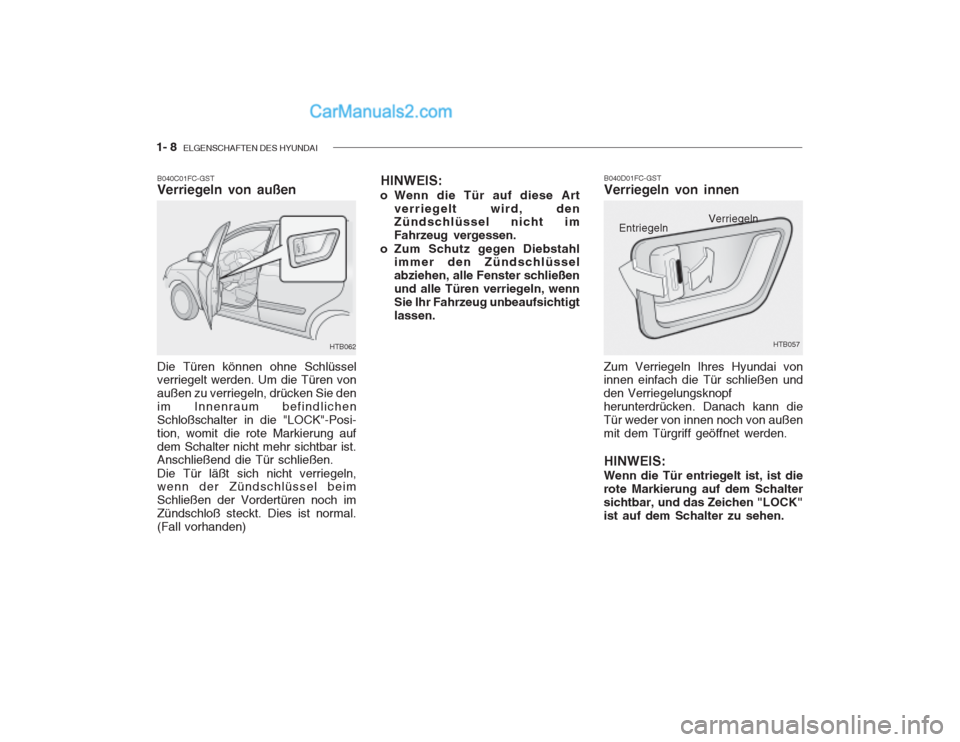 Hyundai Getz 2003 Betriebsanleitung (in German) 1- 8 ELGENSCHAFTEN DES HYUNDAI
B040D01FC-GST Verriegeln von innen
Zum Verriegeln Ihres Hyundai von innen einfach die Tür schließen und den Verriegelungsknopfherunterdrücken. Danach kann dieTür we Hyundai Getz 2003 Betriebsanleitung (in German) 1- 8 ELGENSCHAFTEN DES HYUNDAI
B040D01FC-GST Verriegeln von innen
Zum Verriegeln Ihres Hyundai von innen einfach die Tür schließen und den Verriegelungsknopfherunterdrücken. Danach kann dieTür we