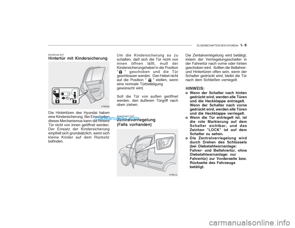 Hyundai Getz 2003 Betriebsanleitung (in German) ELGENSCHAFTEN DES HYUNDAI 1- 9
Um die Kindersicherung so zu schalten, daß sich die Tür nicht voninnen öffnen läßt, muß derKindersicherungshebel in die Position" " geschoben und die Tür geschl Hyundai Getz 2003 Betriebsanleitung (in German) ELGENSCHAFTEN DES HYUNDAI 1- 9
Um die Kindersicherung so zu schalten, daß sich die Tür nicht voninnen öffnen läßt, muß derKindersicherungshebel in die Position" " geschoben und die Tür geschl