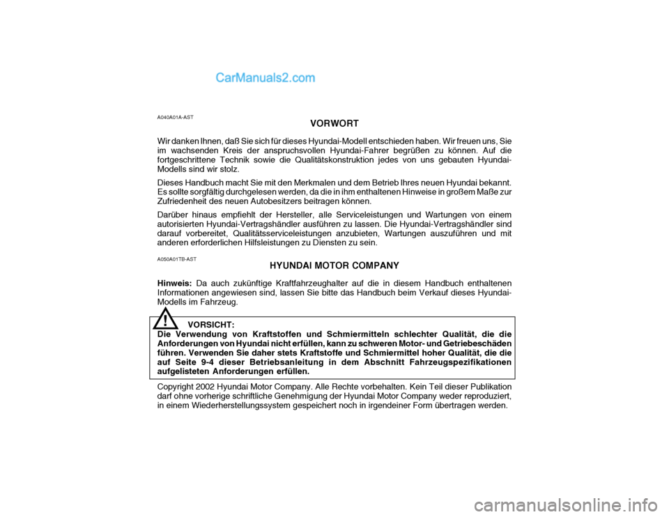 Hyundai Getz 2003 Betriebsanleitung (in German) A040A01A-ASTVORWORT
Wir danken lhnen, daß Sie sich für dieses Hyundai-Modell entschieden haben. Wir freuen uns, Sie im wachsenden Kreis der anspruchsvollen Hyundai-Fahrer begrüßen zu können. Auf Hyundai Getz 2003 Betriebsanleitung (in German) A040A01A-ASTVORWORT
Wir danken lhnen, daß Sie sich für dieses Hyundai-Modell entschieden haben. Wir freuen uns, Sie im wachsenden Kreis der anspruchsvollen Hyundai-Fahrer begrüßen zu können. Auf