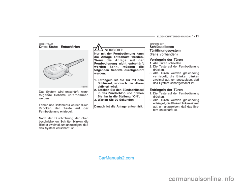 Hyundai Getz 2003 Betriebsanleitung (in German) ELGENSCHAFTEN DES HYUNDAI 1- 11
B070D01TB-AST Dritte Stufe: Entschärfen Das System wird entschärft, wenn folgende Schritte unternommenwerden: Fahrer- und Beifahrertür werden durch Drücken der Ta Hyundai Getz 2003 Betriebsanleitung (in German) ELGENSCHAFTEN DES HYUNDAI 1- 11
B070D01TB-AST Dritte Stufe: Entschärfen Das System wird entschärft, wenn folgende Schritte unternommenwerden: Fahrer- und Beifahrertür werden durch Drücken der Ta
