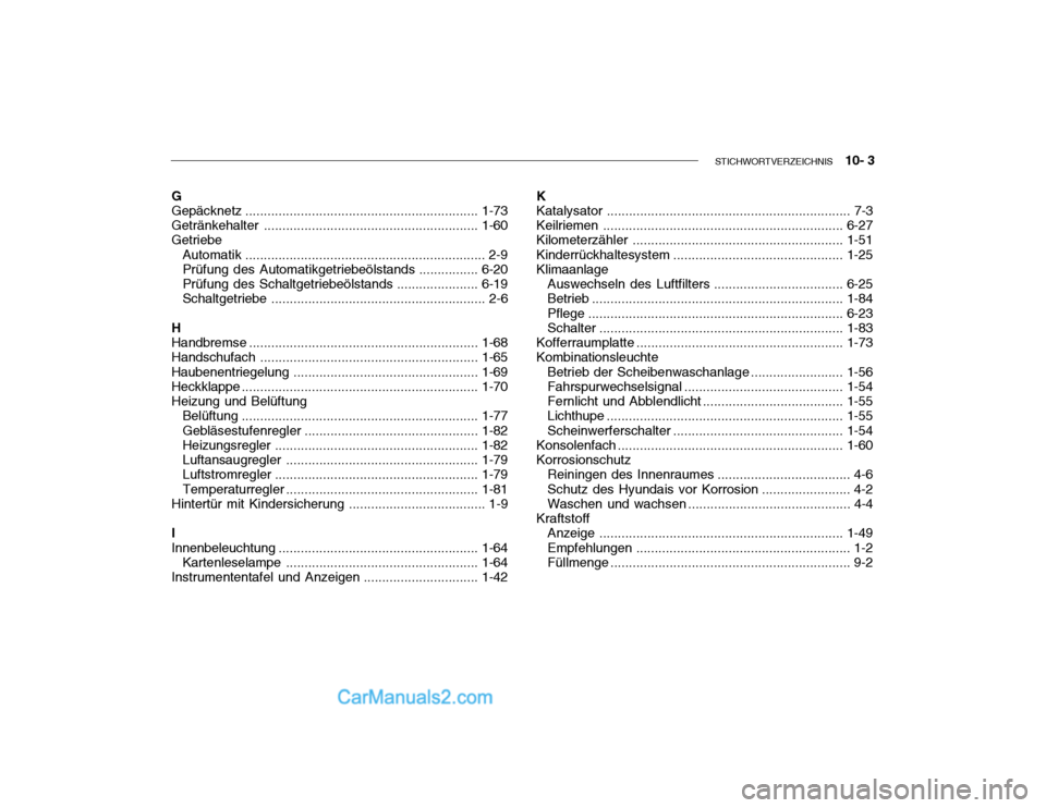 Hyundai Getz 2003  Betriebsanleitung (in German) STICHWORTVERZEICHNIS    10- 3
G Gepäcknet z ............................................................... 1-73
Getränkehalte r .......................................................... 1-60
Getri