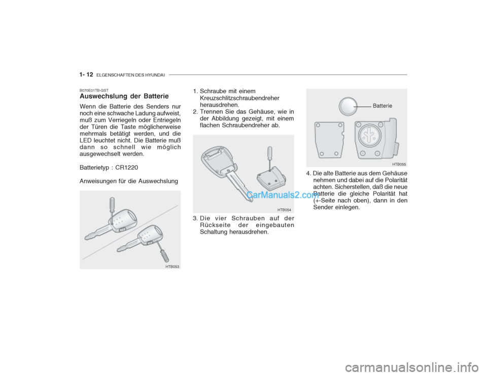 Hyundai Getz 2003  Betriebsanleitung (in German) 1- 12  ELGENSCHAFTEN DES HYUNDAI
B070E01TB-GST Auswechslung der Batterie Wenn die Batterie des Senders nur noch eine schwache Ladung aufweist,muß zum Verriegeln oder Entriegelnder Türen die Taste m�