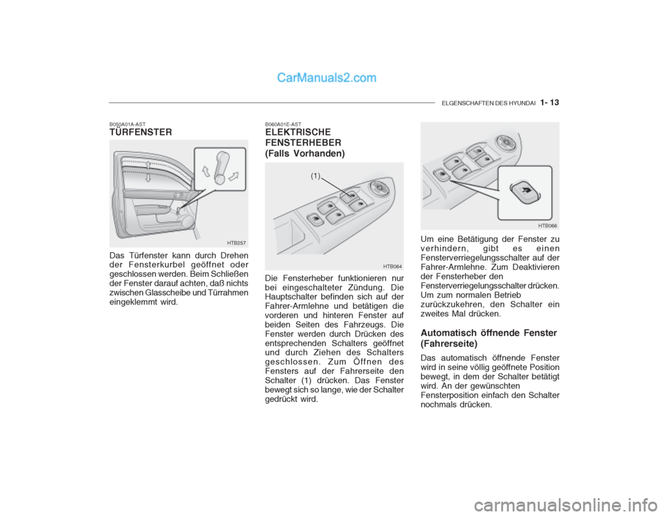 Hyundai Getz 2003 Betriebsanleitung (in German) ELGENSCHAFTEN DES HYUNDAI 1- 13
B050A01A-AST TÜRFENSTER
HTB257
HTB064
(1)
HTB066
Das Türfenster kann durch Drehen der Fensterkurbel geöffnet oder geschlossen werden. Beim Schließender Fenster dar Hyundai Getz 2003 Betriebsanleitung (in German) ELGENSCHAFTEN DES HYUNDAI 1- 13
B050A01A-AST TÜRFENSTER
HTB257
HTB064
(1)
HTB066
Das Türfenster kann durch Drehen der Fensterkurbel geöffnet oder geschlossen werden. Beim Schließender Fenster dar