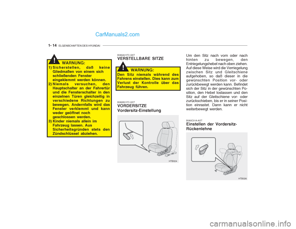 Hyundai Getz 2003 Betriebsanleitung (in German) 1- 14 ELGENSCHAFTEN DES HYUNDAI
B080C01A-AST Einstellen der Vordersitz- Rückenlehne
B080A01FC-GST VERSTELLBARE SITZE
WARNUNG:
1) Sicherstellen, daß keine Gliedmaßen von einem sich schließenden Fe Hyundai Getz 2003 Betriebsanleitung (in German) 1- 14 ELGENSCHAFTEN DES HYUNDAI
B080C01A-AST Einstellen der Vordersitz- Rückenlehne
B080A01FC-GST VERSTELLBARE SITZE
WARNUNG:
1) Sicherstellen, daß keine Gliedmaßen von einem sich schließenden Fe