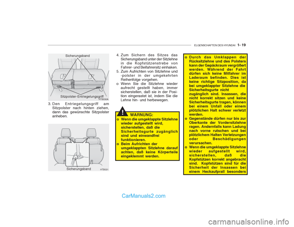 Hyundai Getz 2003  Betriebsanleitung (in German) ELGENSCHAFTEN DES HYUNDAI  1- 19
HTB030ASitzpolster-Entriegelungsgriff
HTB031Sicherungsband
Sicherungsband
3. Den Entriegelungsgriff am
Sitzpolster nach hinten ziehen, dann das gewünschte Sitzpolster