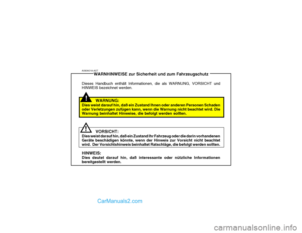 Hyundai Getz 2003 Betriebsanleitung (in German) A090A01A-ASTWARNHINWEISE zur Sicherheit und zum Fahrzeugschutz
Dieses Handbuch enthält Informationen, die als WARNUNG, VORSICHT und HINWEIS bezeichnet werden.
WARNUNG:
Dies weist darauf hin, daß ein Hyundai Getz 2003 Betriebsanleitung (in German) A090A01A-ASTWARNHINWEISE zur Sicherheit und zum Fahrzeugschutz
Dieses Handbuch enthält Informationen, die als WARNUNG, VORSICHT und HINWEIS bezeichnet werden.
WARNUNG:
Dies weist darauf hin, daß ein