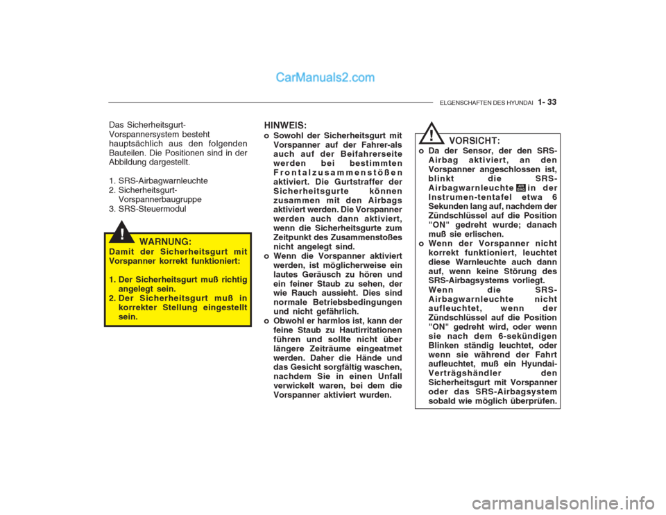 Hyundai Getz 2003  Betriebsanleitung (in German) ELGENSCHAFTEN DES HYUNDAI  1- 33
!
Das Sicherheitsgurt- Vorspannersystem besteht hauptsächlich aus den folgendenBauteilen. Die Positionen sind in der Abbildung dargestellt. 
1. SRS-Airbagwarnleuchte 